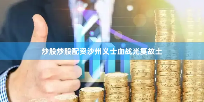 炒股炒股配资沙州义士血战光复故土