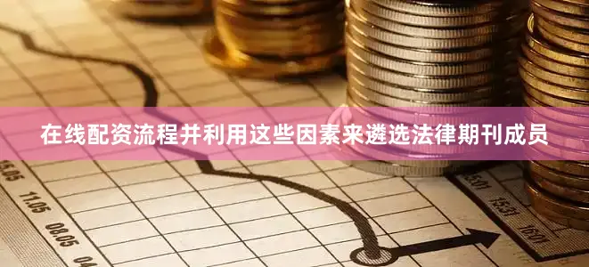 在线配资流程并利用这些因素来遴选法律期刊成员