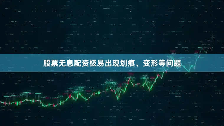 股票无息配资极易出现划痕、变形等问题